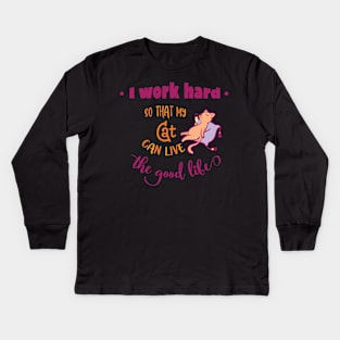 I work hard so that my cat can live the good life Kids Long Sleeve T-Shirt